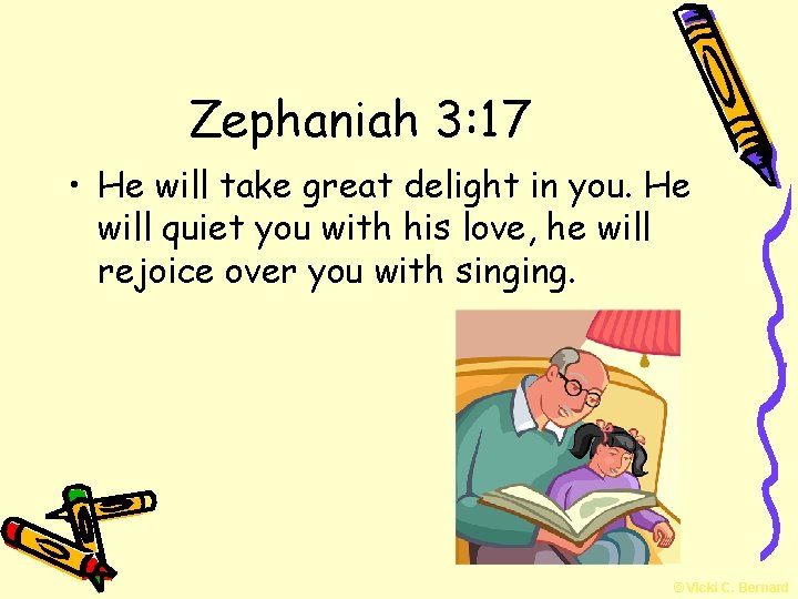 Zephaniah 3: 17 • He will take great delight in you. He will quiet