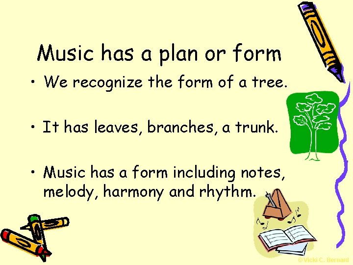 Music has a plan or form • We recognize the form of a tree.