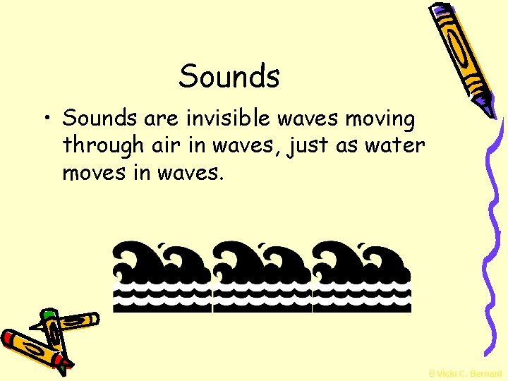 Sounds • Sounds are invisible waves moving through air in waves, just as water