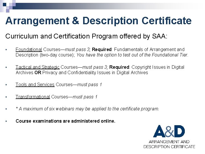 Arrangement & Description Certificate Curriculum and Certification Program offered by SAA: § Foundational Courses—must