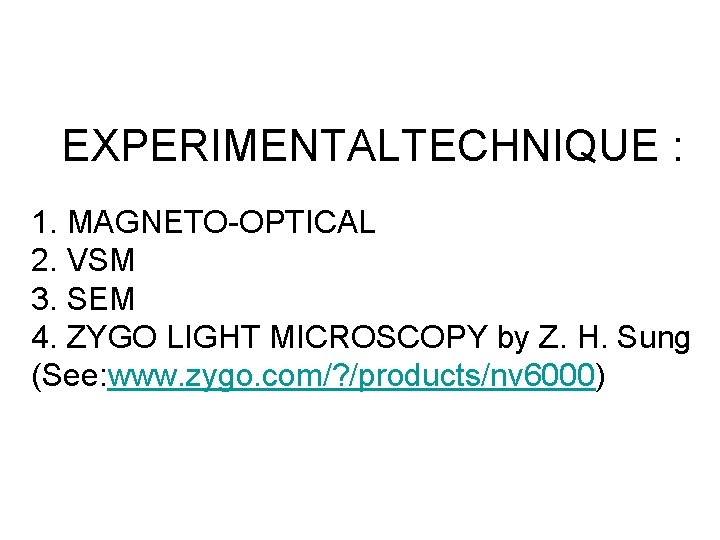 EXPERIMENTALTECHNIQUE : 1. MAGNETO-OPTICAL 2. VSM 3. SEM 4. ZYGO LIGHT MICROSCOPY by Z.