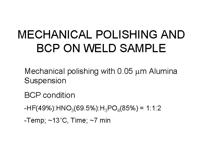 MECHANICAL POLISHING AND BCP ON WELD SAMPLE Mechanical polishing with 0. 05 m Alumina