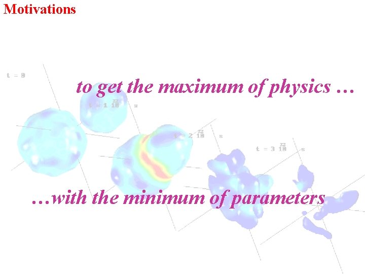 Motivations to get the maximum of physics … …with the minimum of parameters 