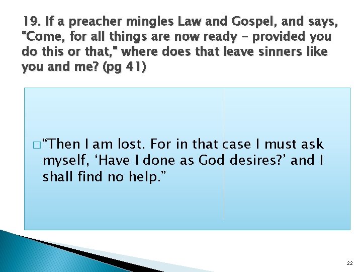 19. If a preacher mingles Law and Gospel, and says, “Come, for all things