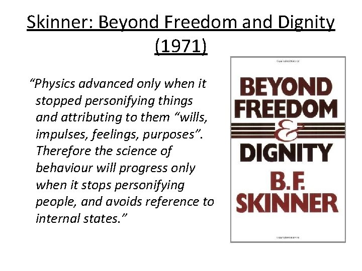 Skinner: Beyond Freedom and Dignity (1971) “Physics advanced only when it stopped personifying things