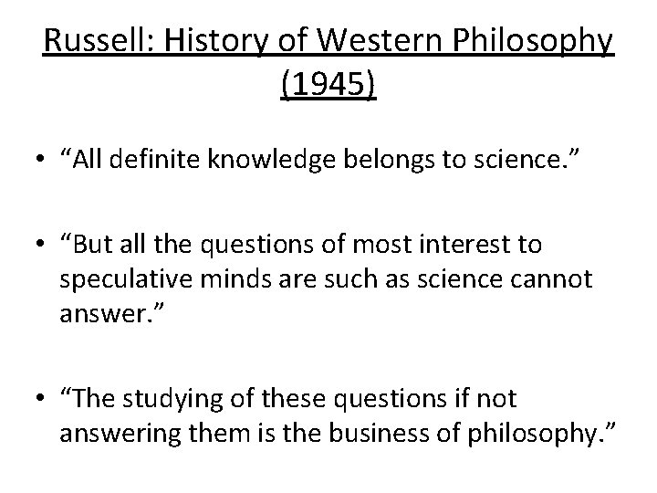 Russell: History of Western Philosophy (1945) • “All definite knowledge belongs to science. ”