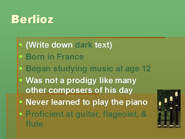 Berlioz § § (Write down dark text) Born in France Began studying music at