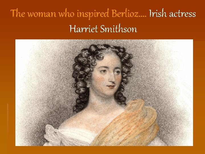 The woman who inspired Berlioz…. Irish actress Harriet Smithson 