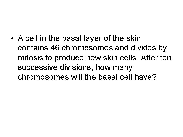  • A cell in the basal layer of the skin contains 46 chromosomes