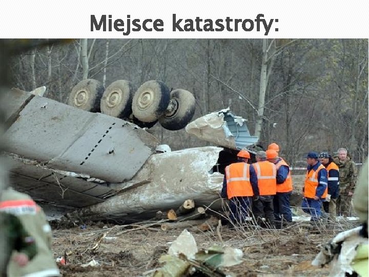 Miejsce katastrofy: 2010 Lecący na niedużej wysokości rządowy samolot Tu-154 M został 10 kwietnia