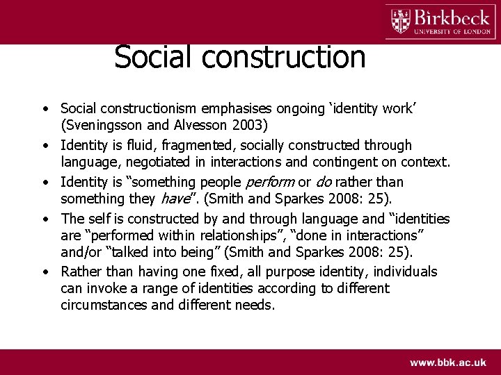 Social construction • Social constructionism emphasises ongoing ‘identity work’ (Sveningsson and Alvesson 2003) •
