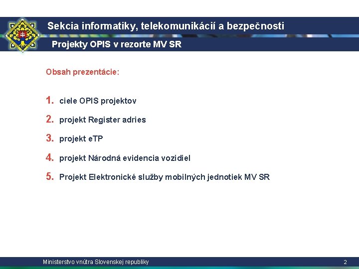 Sekcia informatiky, telekomunikácií a bezpečnosti Projekty OPIS v rezorte MV SR Obsah prezentácie: 1.