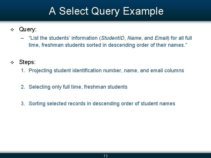 A Select Query Example v Query: – “List the students’ information (Student. ID, Name,
