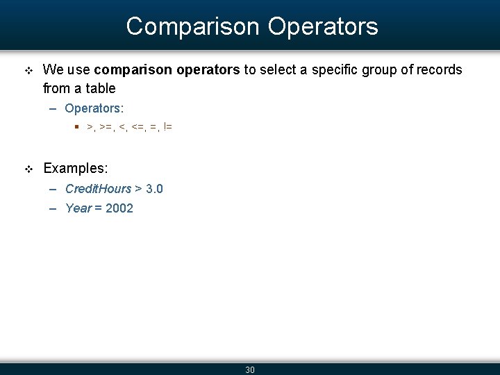 Comparison Operators v We use comparison operators to select a specific group of records