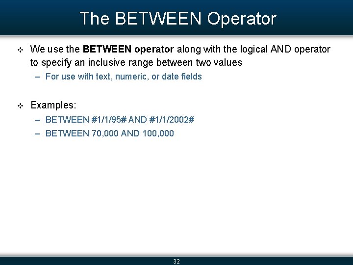 The BETWEEN Operator v We use the BETWEEN operator along with the logical AND