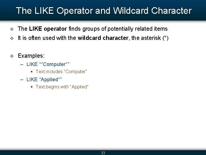 The LIKE Operator and Wildcard Character v The LIKE operator finds groups of potentially