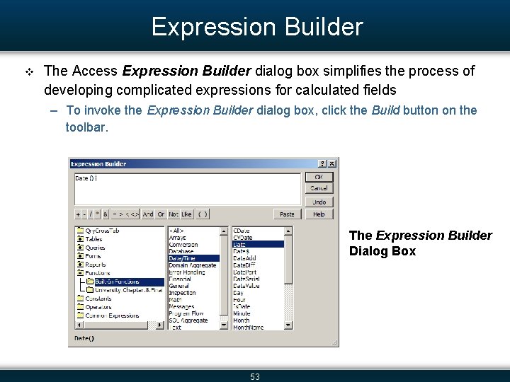 Expression Builder v The Access Expression Builder dialog box simplifies the process of developing