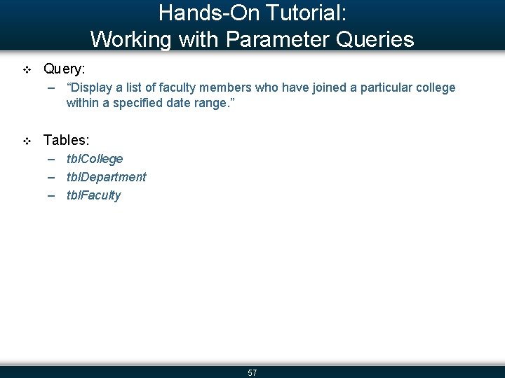 Hands-On Tutorial: Working with Parameter Queries v Query: – “Display a list of faculty