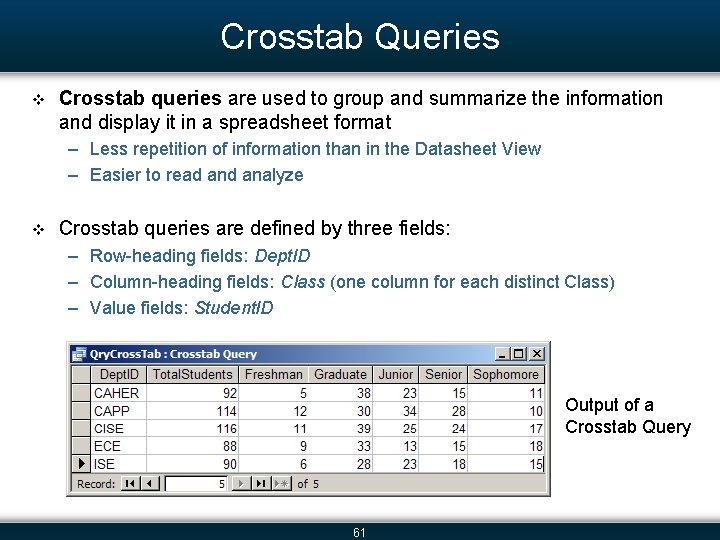 Crosstab Queries v Crosstab queries are used to group and summarize the information and