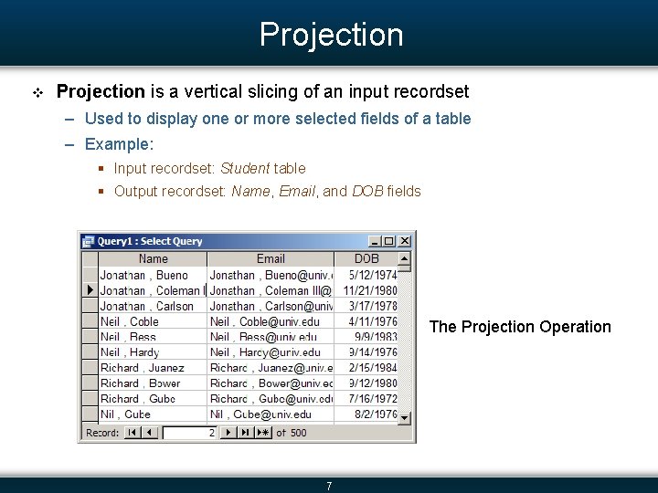 Projection v Projection is a vertical slicing of an input recordset – Used to