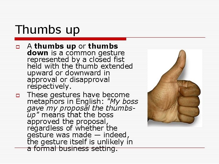 Thumbs up o o A thumbs up or thumbs down is a common gesture