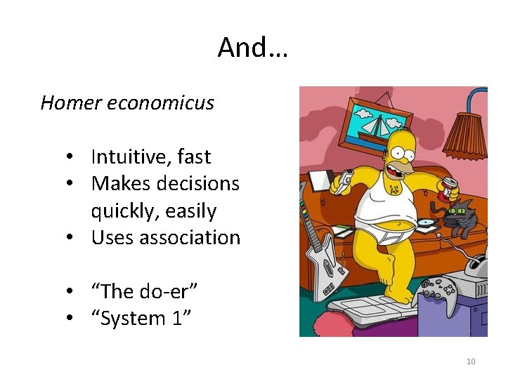 And… Homer economicus • Intuitive, fast • Makes decisions quickly, easily • Uses association