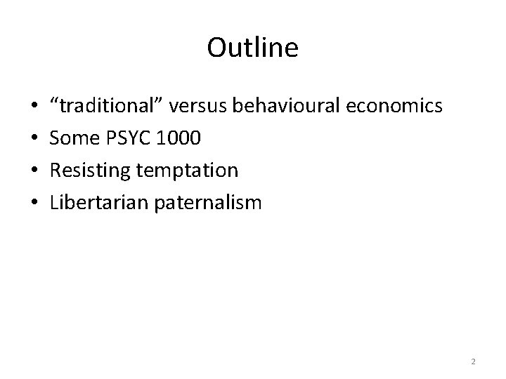 Outline • • “traditional” versus behavioural economics Some PSYC 1000 Resisting temptation Libertarian paternalism