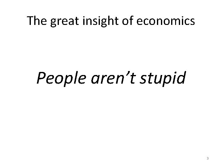 The great insight of economics People aren’t stupid 3 