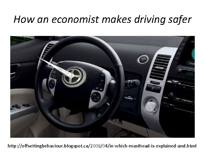 How an economist makes driving safer http: //offsettingbehaviour. blogspot. ca/2009/04/in-which-masthead-is-explained-and. html 6 