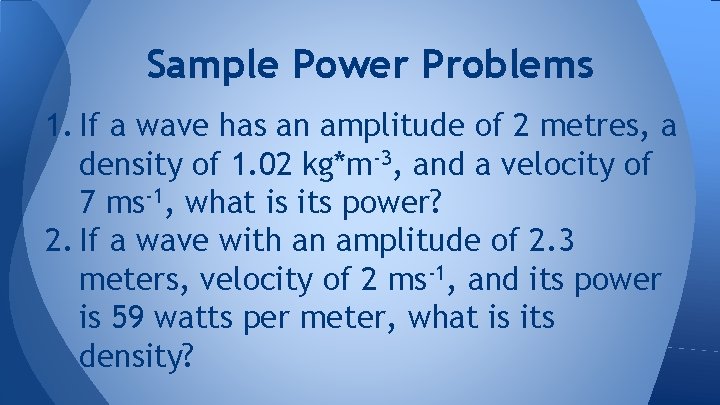 Sample Power Problems 1. If a wave has an amplitude of 2 metres, a