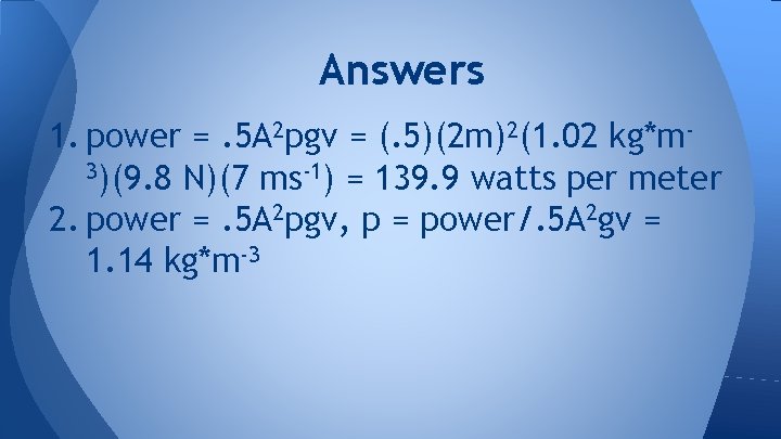 Answers 1. power =. 5 A 2 pgv = (. 5)(2 m)2(1. 02 kg*m