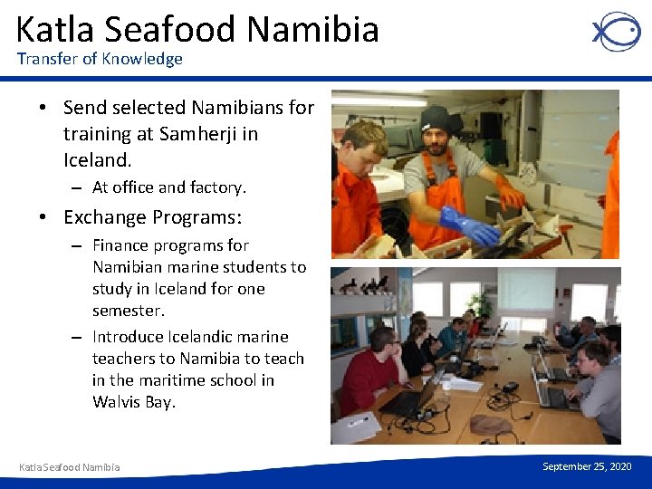 Katla Seafood Namibia Transfer of Knowledge • Send selected Namibians for training at Samherji