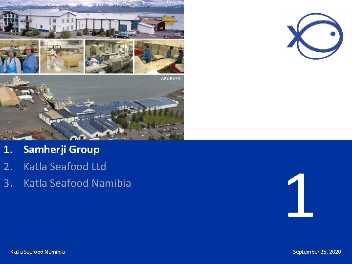 1. Samherji Group 2. Katla Seafood Ltd 3. Katla Seafood Namibia 1 September 25,