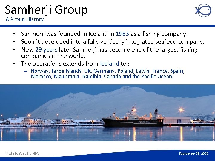 Samherji Group A Proud History • Samherji was founded in Iceland in 1983 as