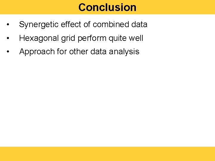 Conclusion • Synergetic effect of combined data • Hexagonal grid perform quite well •