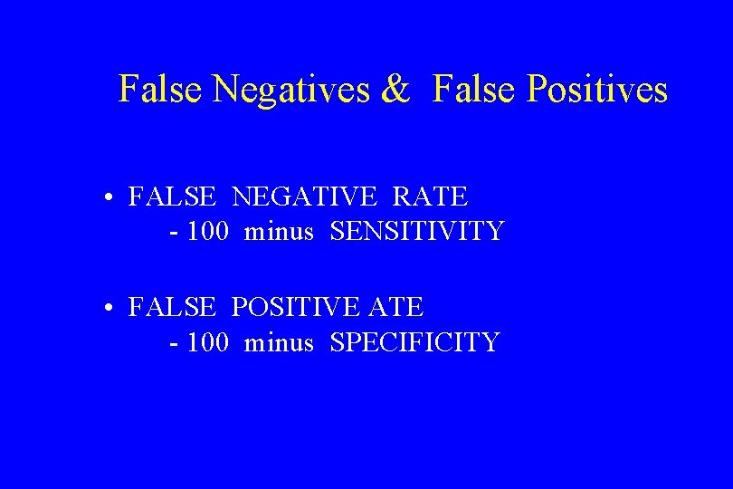 False Negatives & False Positives • FALSE NEGATIVE RATE - 100 minus SENSITIVITY •