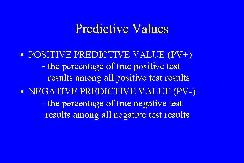 Predictive Values • POSITIVE PREDICTIVE VALUE (PV+) - the percentage of true positive test