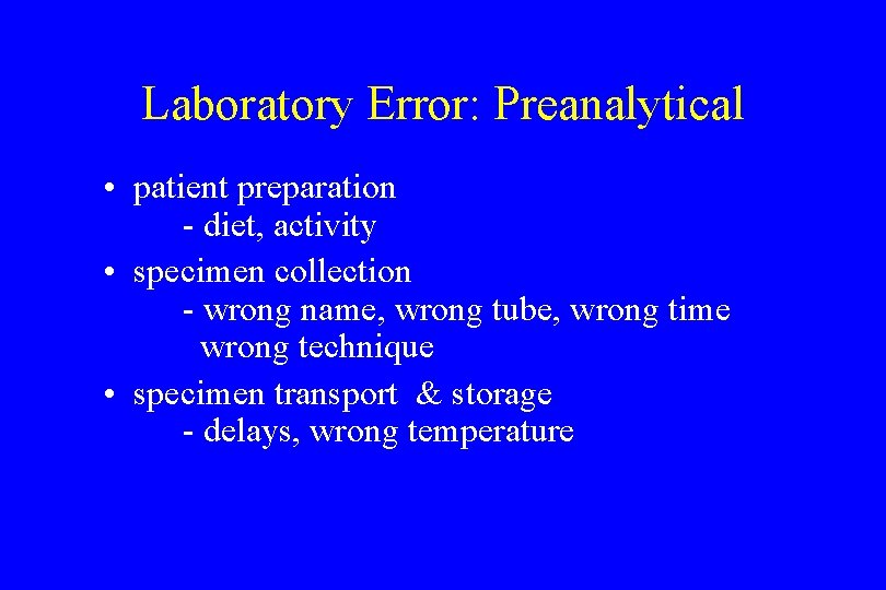 Laboratory Error: Preanalytical • patient preparation - diet, activity • specimen collection - wrong