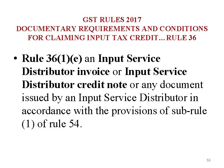 GST RULES 2017 DOCUMENTARY REQUIREMENTS AND CONDITIONS FOR CLAIMING INPUT TAX CREDIT…RULE 36 •