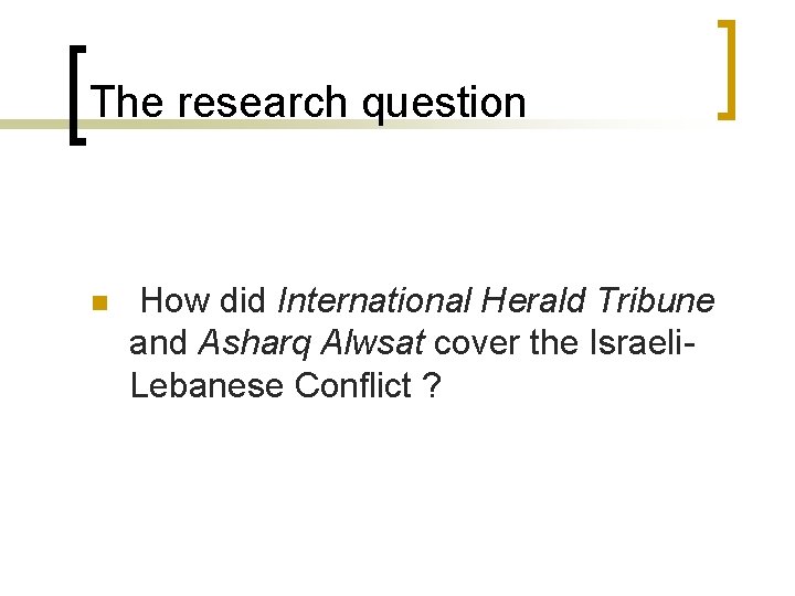 The research question n How did International Herald Tribune and Asharq Alwsat cover the