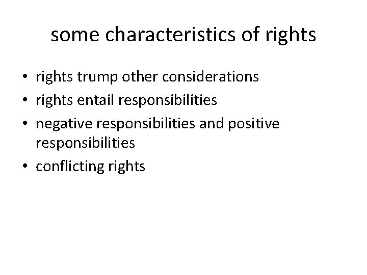 some characteristics of rights • rights trump other considerations • rights entail responsibilities •