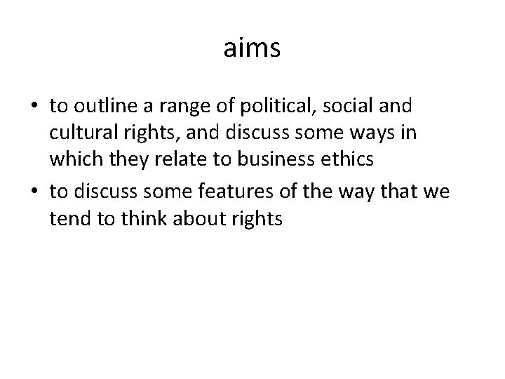 aims • to outline a range of political, social and cultural rights, and discuss