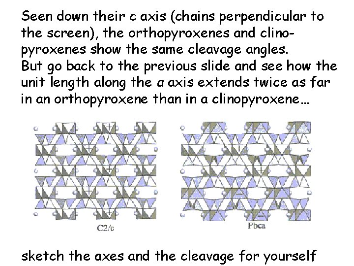 Seen down their c axis (chains perpendicular to the screen), the orthopyroxenes and clinopyroxenes