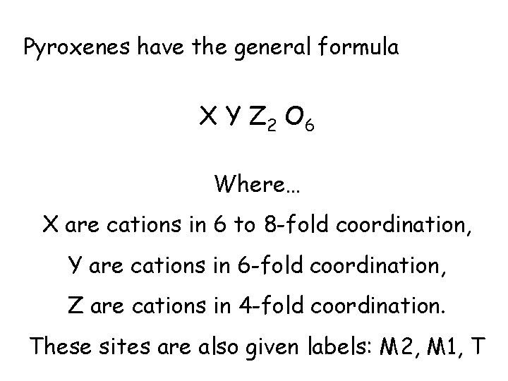 Pyroxenes have the general formula X Y Z 2 O 6 Where… X are