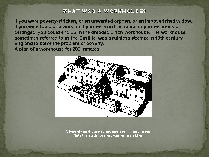 WHAT WAS A WORKHOUSE? If you were poverty-stricken, or an unwanted orphan, or an WHAT WAS A WORKHOUSE? If you were poverty-stricken, or an unwanted orphan, or an