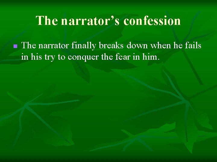 The narrator’s confession n The narrator finally breaks down when he fails in his