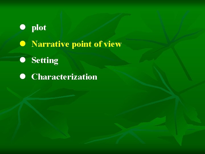 l plot l Narrative point of view l Setting l Characterization 