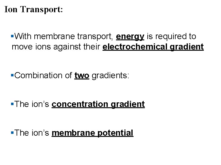 Ion Transport: §With membrane transport, energy is required to move ions against their electrochemical