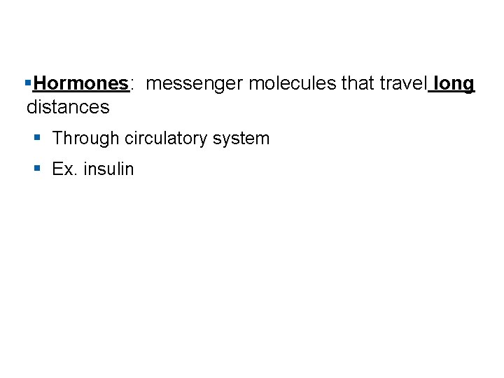§Hormones: messenger molecules that travel long distances § Through circulatory system § Ex. insulin