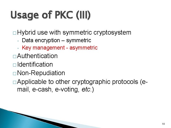 Usage of PKC (III) � Hybrid ◦ ◦ use with symmetric cryptosystem Data encryption